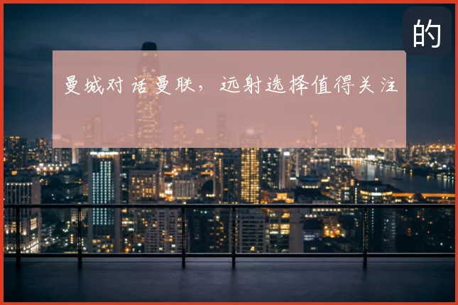曼城对话曼联，远射选择值得关注