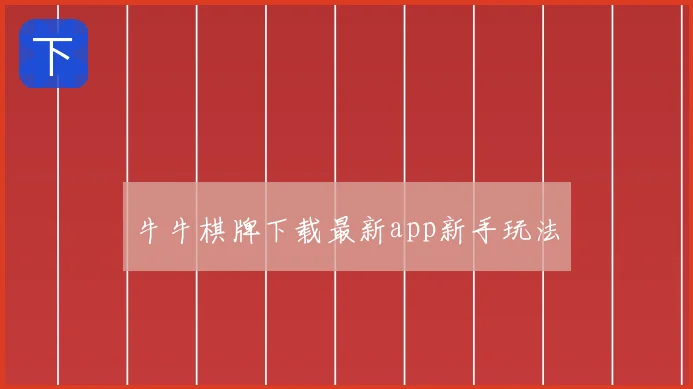牛牛棋牌下载最新app新手玩法